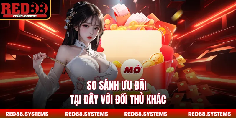 So sánh ưu đãi tại đây với đối thủ khác