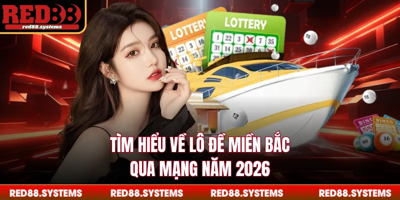 Tìm hiểu về lô đề miền Bắc qua mạng năm 2026